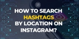 How To Search Hashtags By Location On Instagram?